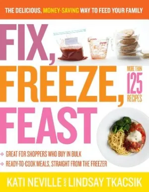 Fix, Freeze, Feast: The Delicious, Money-Saving Way to Feed Your Family [O#COOKBOOKS]